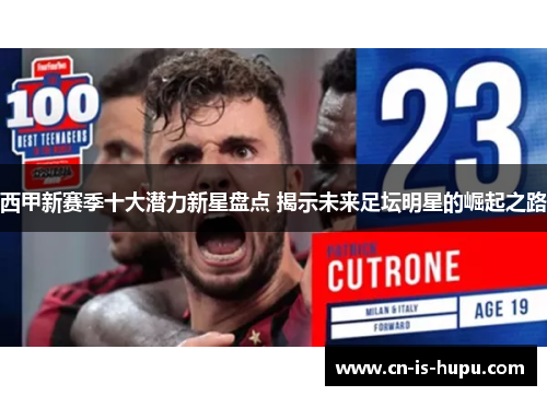 西甲新赛季十大潜力新星盘点 揭示未来足坛明星的崛起之路