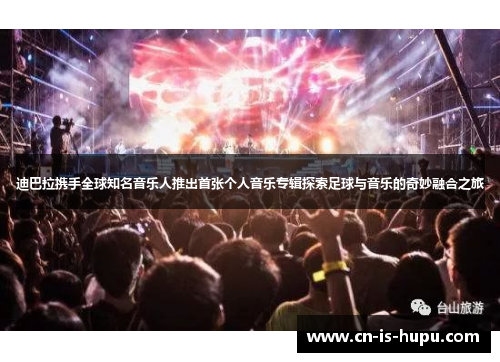 迪巴拉携手全球知名音乐人推出首张个人音乐专辑探索足球与音乐的奇妙融合之旅