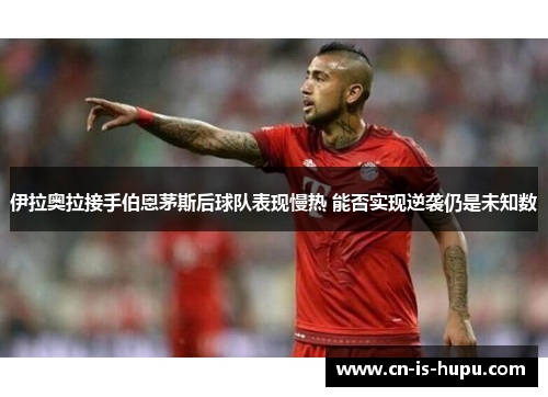 伊拉奥拉接手伯恩茅斯后球队表现慢热 能否实现逆袭仍是未知数