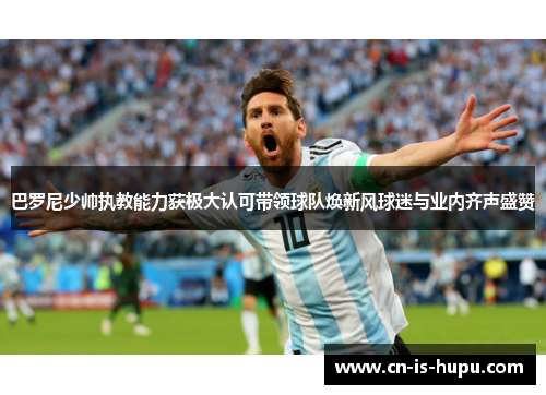 巴罗尼少帅执教能力获极大认可带领球队焕新风球迷与业内齐声盛赞