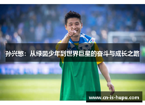 孙兴慜：从绿茵少年到世界巨星的奋斗与成长之路