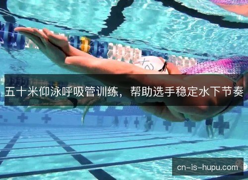 五十米仰泳呼吸管训练，帮助选手稳定水下节奏